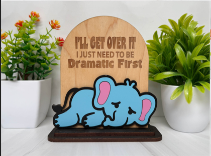 I'll Get Over It I Just Need to Be Dramatic First – Elephant Wooden Sign
